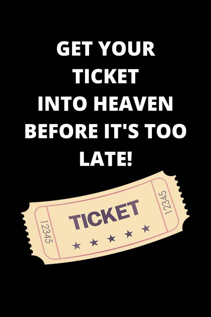 Text reads get your ticket into heaven before it's too late! There is an image of a ticket with the word ticket on it  below the text